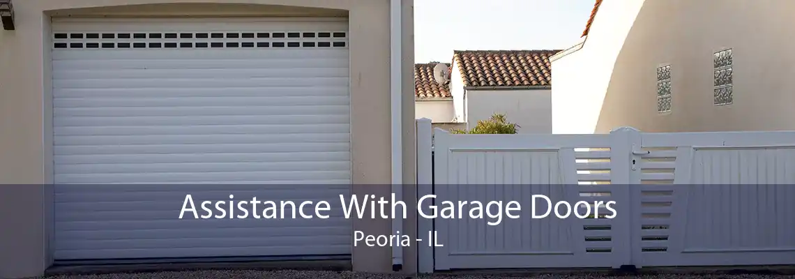 Assistance With Garage Doors Peoria - IL